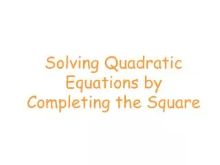 Solving Quadratic Equations by Completing the Square