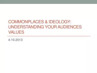 Commonplaces &amp; Ideology: Understanding your audiences Values