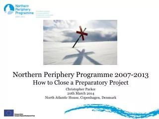 Northern Periphery Programme 2007-2013 How to Close a Preparatory Project