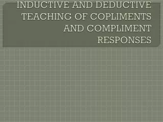 INDUCTIVE AND DEDUCTIVE TEACHING OF COPLIMENTS AND COMPLIMENT RESPONSES