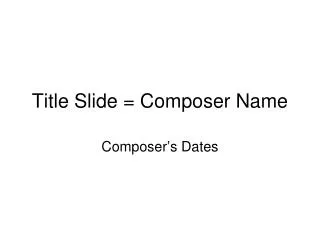 Title Slide = Composer Name