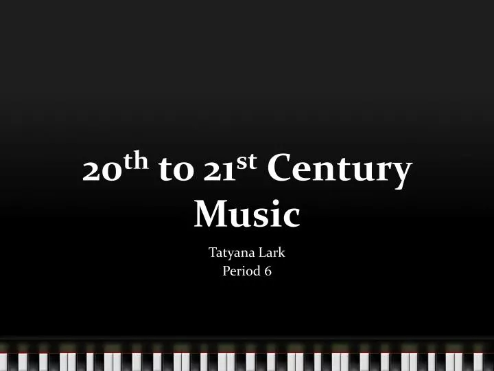 20 th to 21 st century music