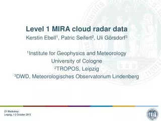 Level 1 MIRA cloud radar data Kerstin Ebell 1 , Patric Seifert 2 , Uli Görsdorf 3
