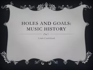 Holes and goals: Music History