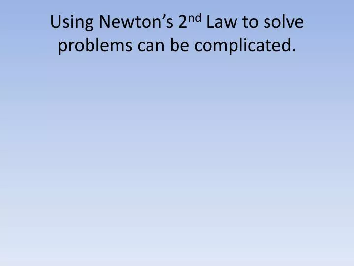 using newton s 2 nd law to solve problems can be complicated
