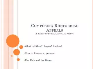 Composing Rhetorical Appeals A review of Ethos, Logos and pathos