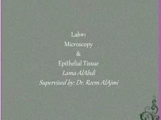 Lab#1 Microscopy &amp; Epithelial Tissue Lama AlAbdi Supervised by: Dr. Reem AlAjmi