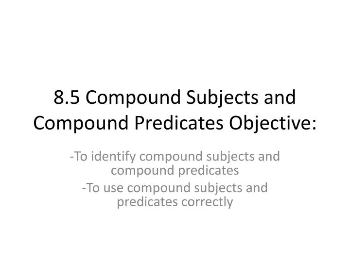 8 5 compound subjects and compound predicates objective