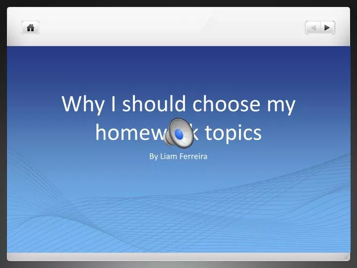 why i should choose my homework topics
