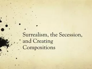 Surrealism, the Secession, and Creating Compositions