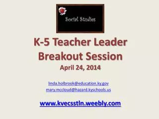 K-5 Teacher Leader Breakout Session April 24, 2014