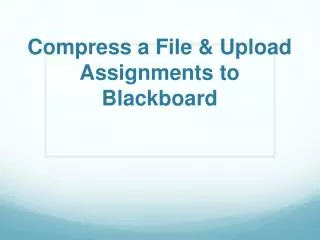 Compress a File &amp; Upload Assignments to Blackboard
