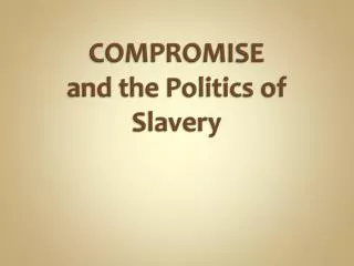 COMPROMISE and the Politics of Slavery