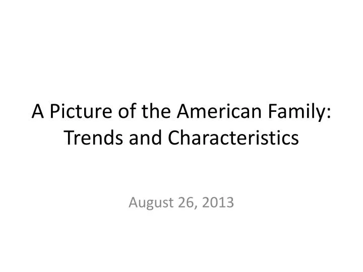 a picture of the american family trends and characteristics