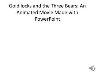 Goldilocks and the Three Bears: An Animated Movie Made with PowerPoint