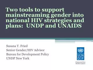 Susana T. Fried Senior Gender/HIV Advisor Bureau for Development Policy UNDP New York