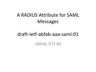 A RADIUS Attribute for SAML Messages draft-ietf-abfab-aaa-saml-01