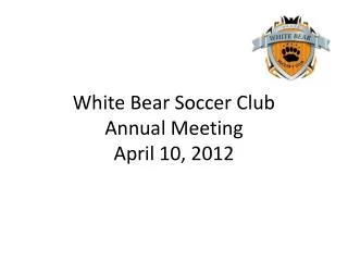 White Bear Soccer Club Annual Meeting April 10, 2012