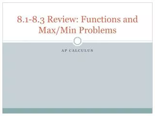 8.1-8.3 Review: Functions and Max/Min Problems