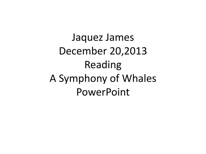 jaquez james december 20 2013 reading a symphony of whales powerpoint