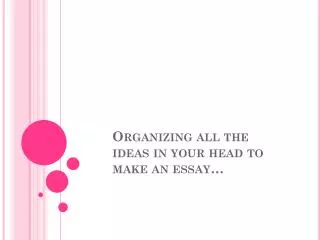 Organizing all the ideas in your head to make an essay…