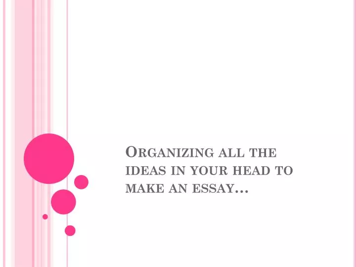 organizing all the ideas in your head to make an essay