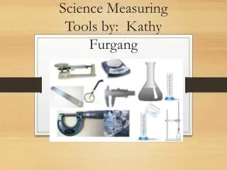 Science Measuring Tools by: Kathy Furgang