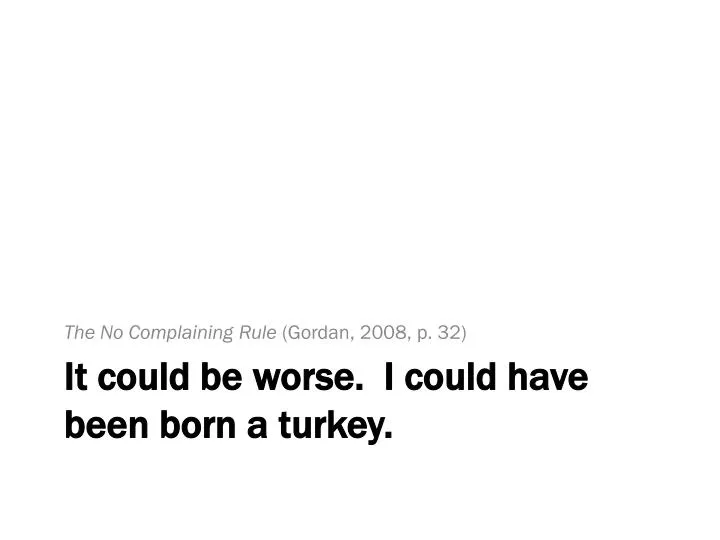 it could be worse i could have been born a turkey