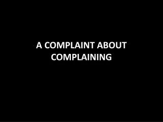 A COMPLAINT ABOUT COMPLAINING