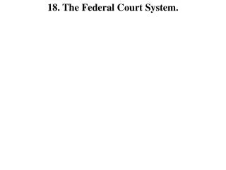 18. The Federal Court System.