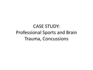 CASE STUDY: Professional Sports and Brain Trauma, Concussions