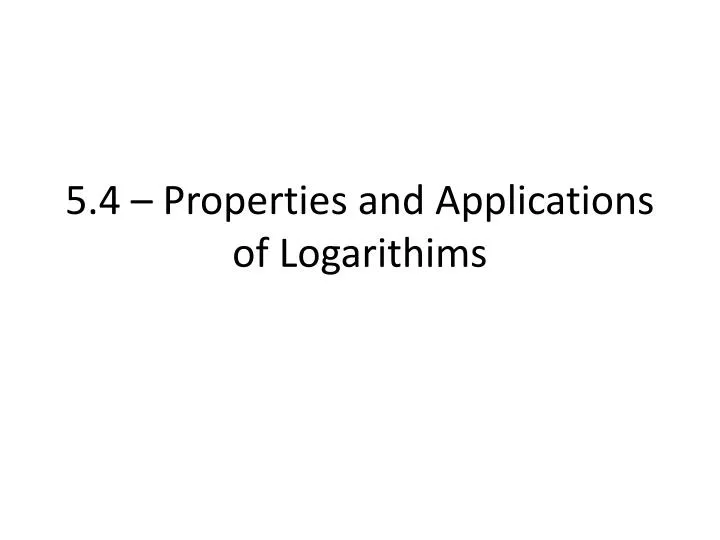 5 4 properties and applications of logarithims