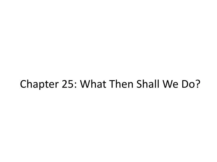 chapter 25 what then shall we do