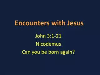 John 3:1-21 Nicodemus Can you be born again?