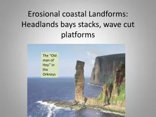 Erosional coastal Landforms: Headlands bays stacks, wave cut platforms