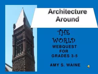 THE WORLD WebQuest for Grades 3-5 Amy S. Waine