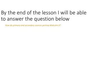 By the end of the lesson I will be able to answer the question below