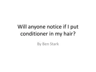 Will anyone notice if I put conditioner in my hair?
