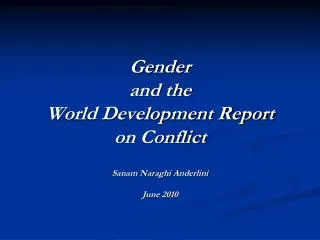 Gender and the World Development Report on Conflict Sanam Naraghi Anderlini June 2010