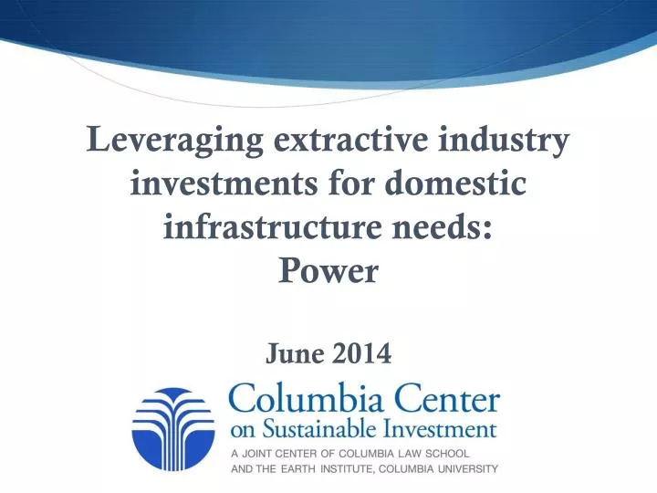 leveraging extractive industry investments for domestic infrastructure needs power june 2014