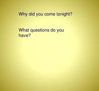Why did you come tonight? What questions do you have?