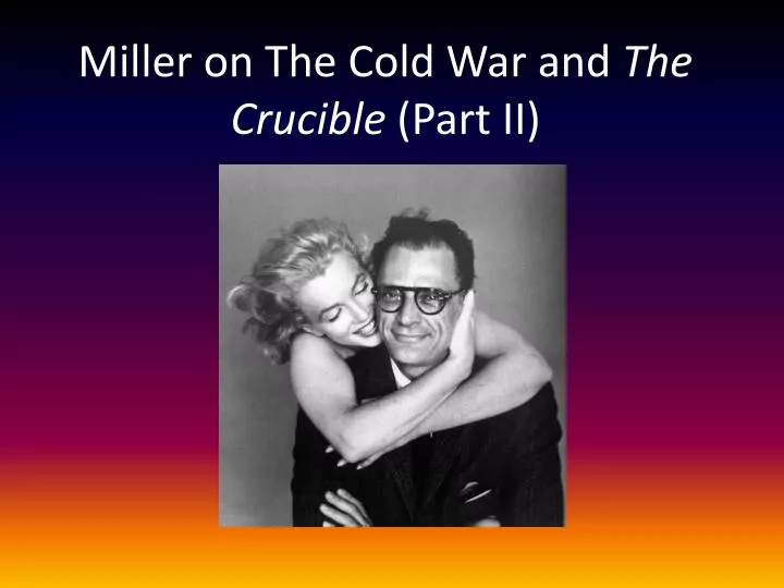 miller on the cold war and the crucible part ii