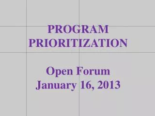 PROGRAM PRIORITIZATION Open Forum January 16, 2013