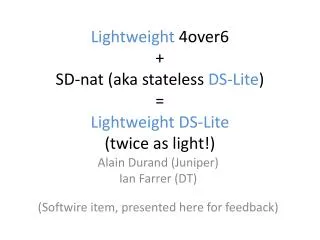 Lightweight 4over6 + SD- nat (aka stateless DS- Lite ) = Lightweight DS- Lite (twice as light!)