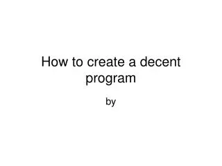How to create a decent program