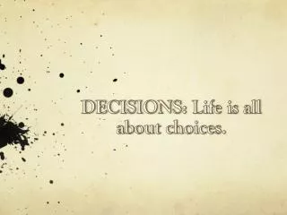 DECISIONS: Life is all about choices.
