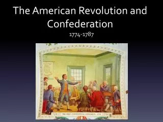 The American Revolution and Confederation