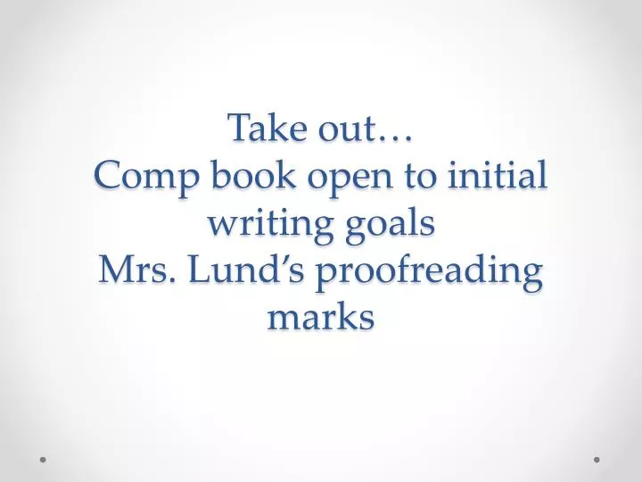 take out comp book open to initial writing goals mrs lund s proofreading marks