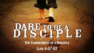 The Commitment of a Disciple Luke 9:57-62
