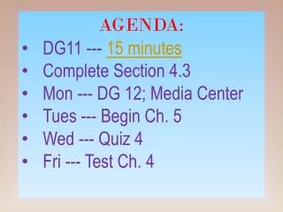 AGENDA: DG11 --- 15 minutes Complete Section 4.3 Mon --- DG 12; Media Center Tues --- Begin Ch. 5
